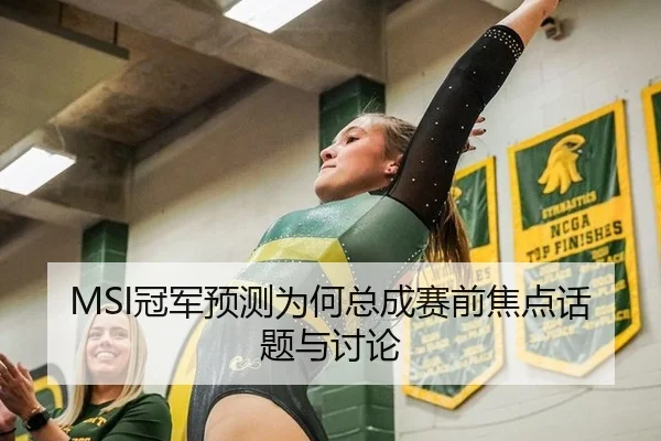 MSI冠军预测为何总成赛前焦点话题与讨论